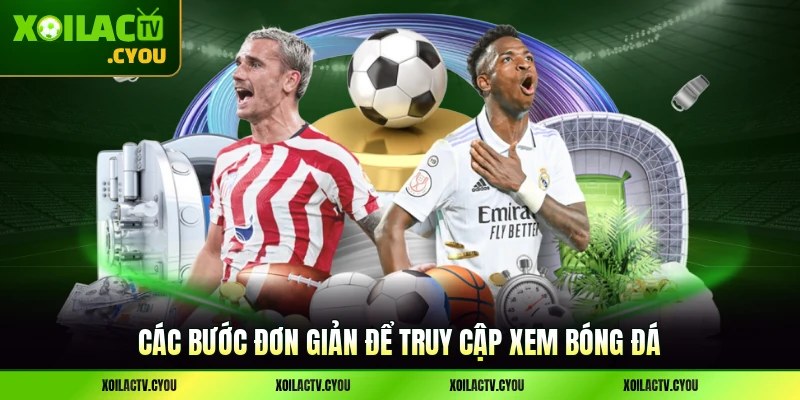 Các bước đơn giản để truy cập xem bóng đá