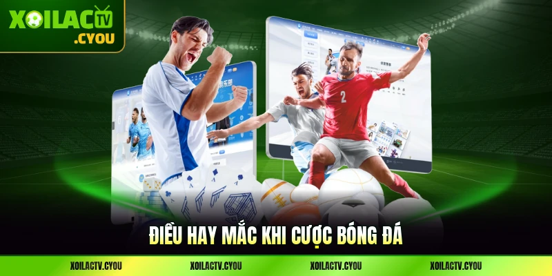 Điều hay mắc khi cược bóng đá