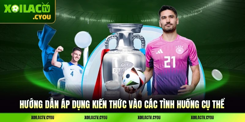 Thực chiến áp dụng kiến thức vào các tình huống cụ thể xảy ra trên sàn