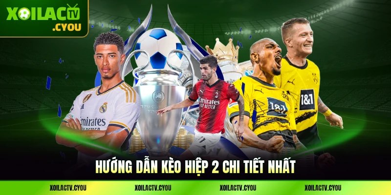 Hướng dẫn kèo hiệp 2 chi tiết nhất