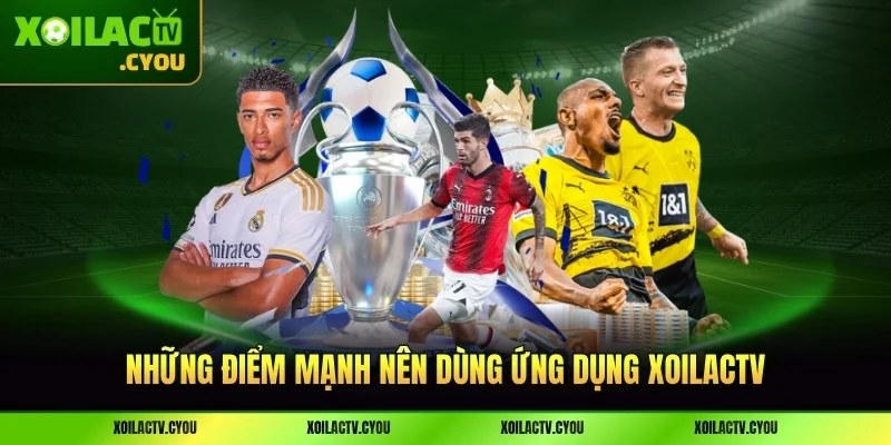 Những điểm mạnh nên dùng ứng dụng XoilacTV thay vì trình duyệt