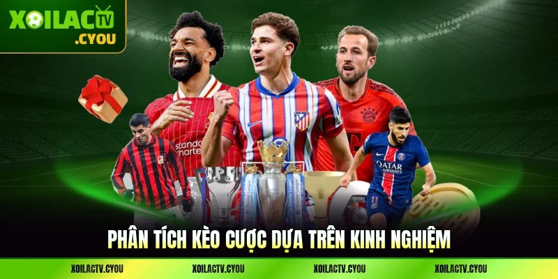 Phân tích kèo cược dựa trên kinh nghiệm