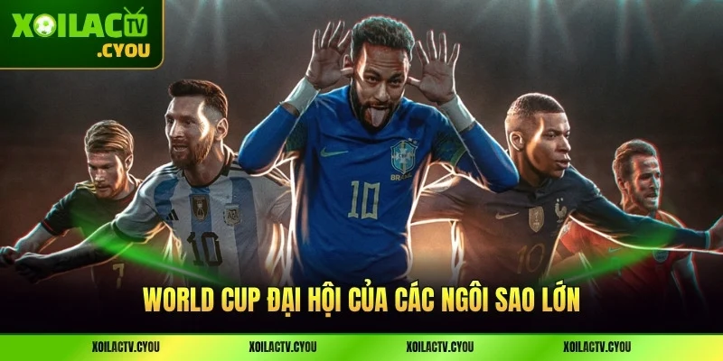 World Cup đại hội của các ngôi sao lớn