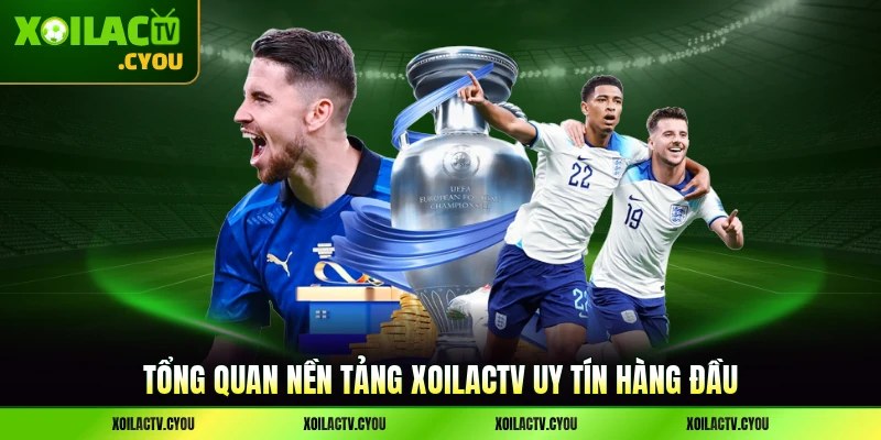 Tổng quan nền tảng XoilacTV uy tín hàng đầu